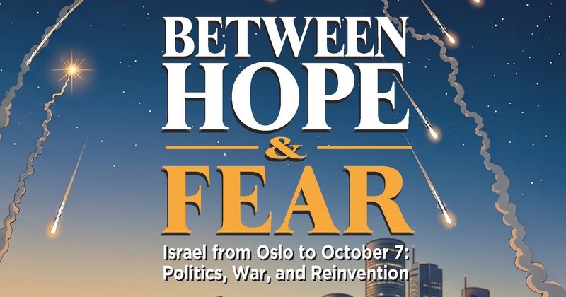 Between Hope & Fear: Israel from Oslo to October 7